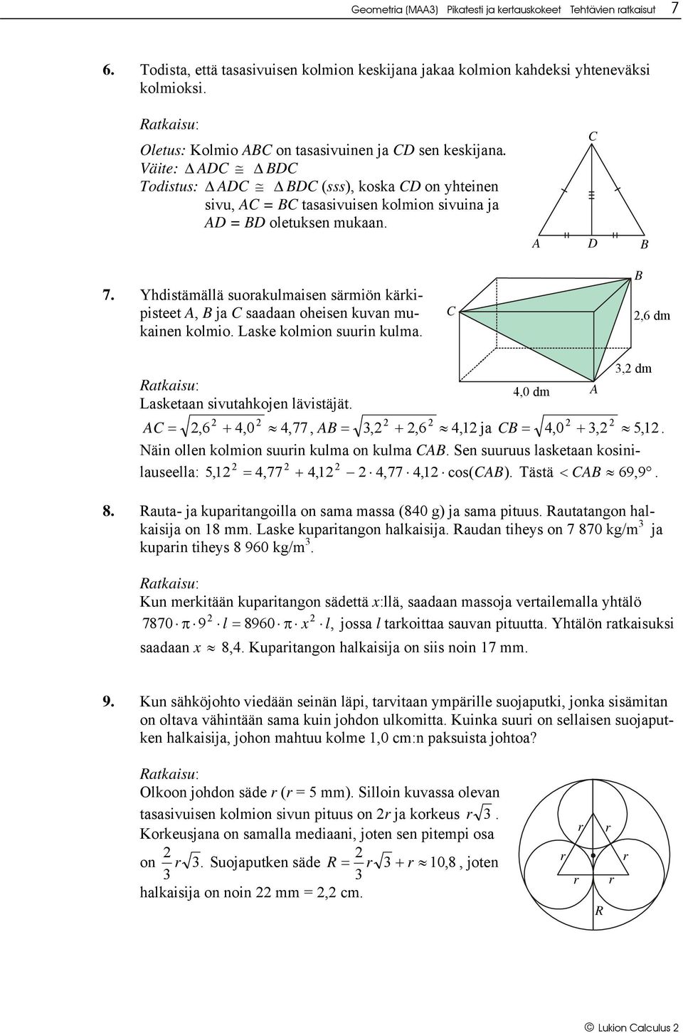 Laske kolmion suuin kulma,6 dm, dm 4,0 dm Lasketaan sivutahkojen lävistäjät =,6 + 4,0 4,77, =, +,6 4, 1 ja = 4,0 +, 5, 1 Näin ollen kolmion suuin kulma on kulma Sen suuuus lasketaan kosinilauseella: