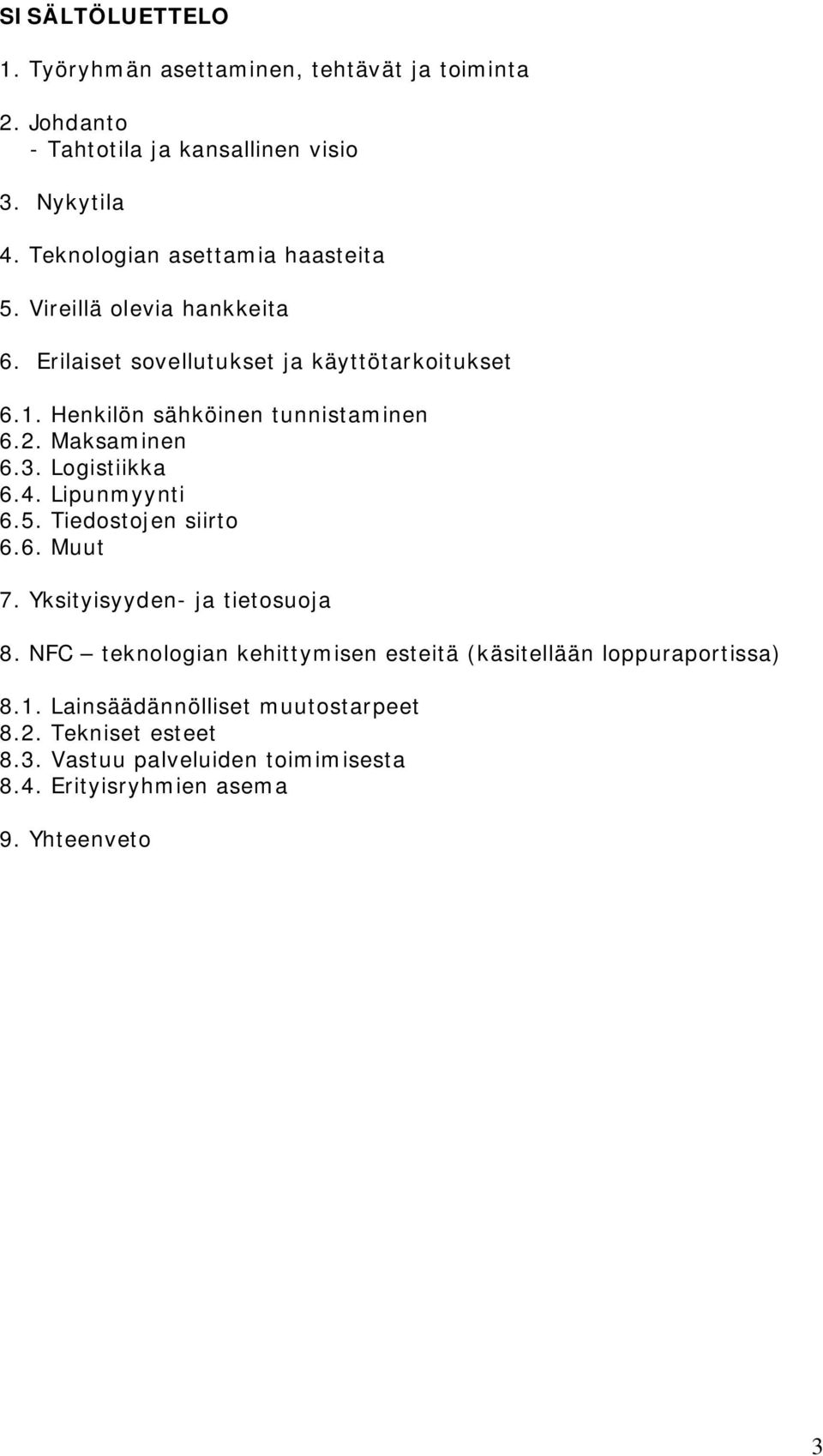 Henkilön sähköinen tunnistaminen 6.2. Maksaminen 6.3. Logistiikka 6.4. Lipunmyynti 6.5. Tiedostojen siirto 6.6. Muut 7.