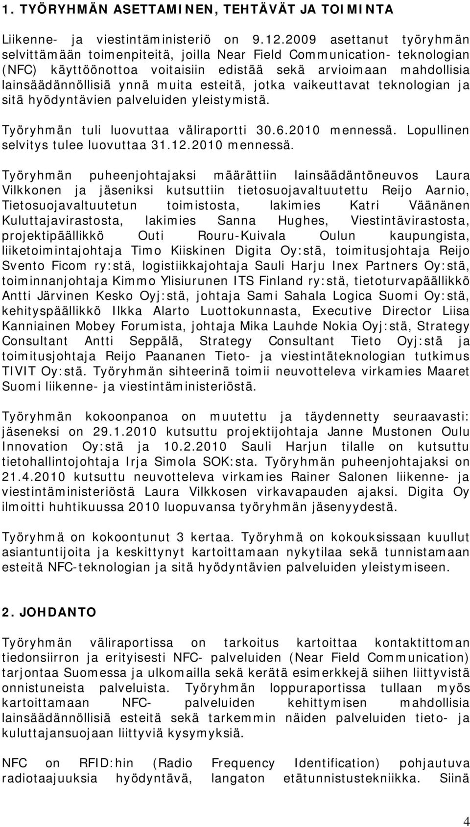 esteitä, jotka vaikeuttavat teknologian ja sitä hyödyntävien palveluiden yleistymistä. Työryhmän tuli luovuttaa väliraportti 30.6.2010 mennessä. Lopullinen selvitys tulee luovuttaa 31.12.