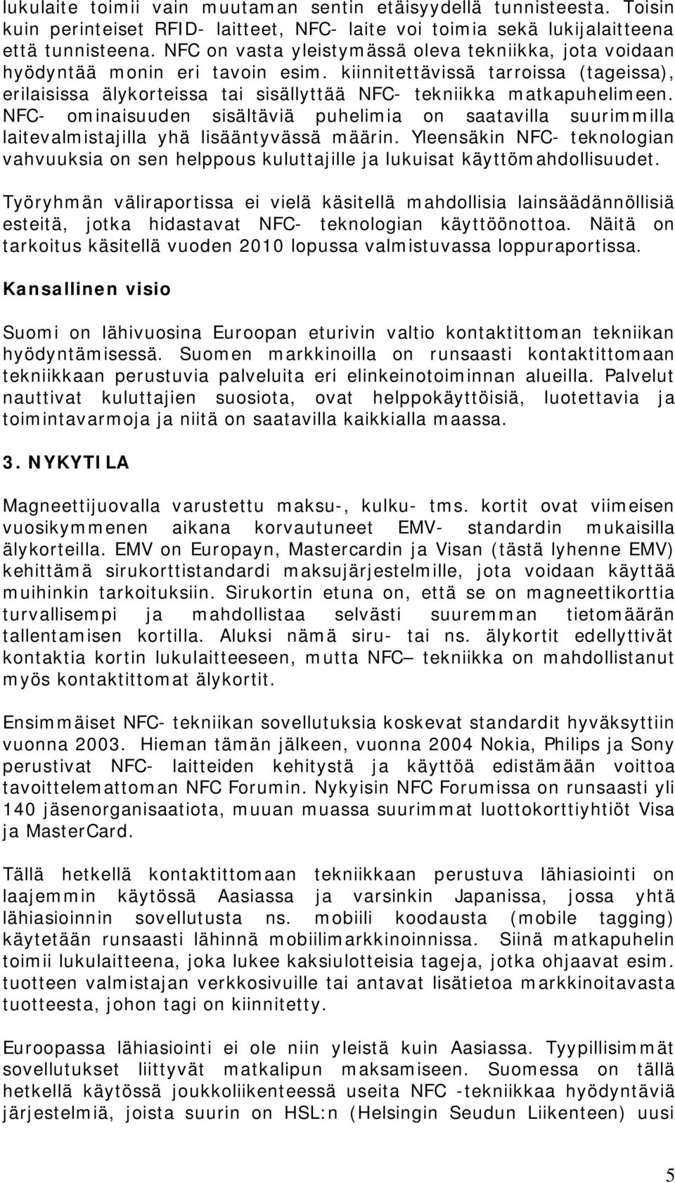 NFC- ominaisuuden sisältäviä puhelimia on saatavilla suurimmilla laitevalmistajilla yhä lisääntyvässä määrin.