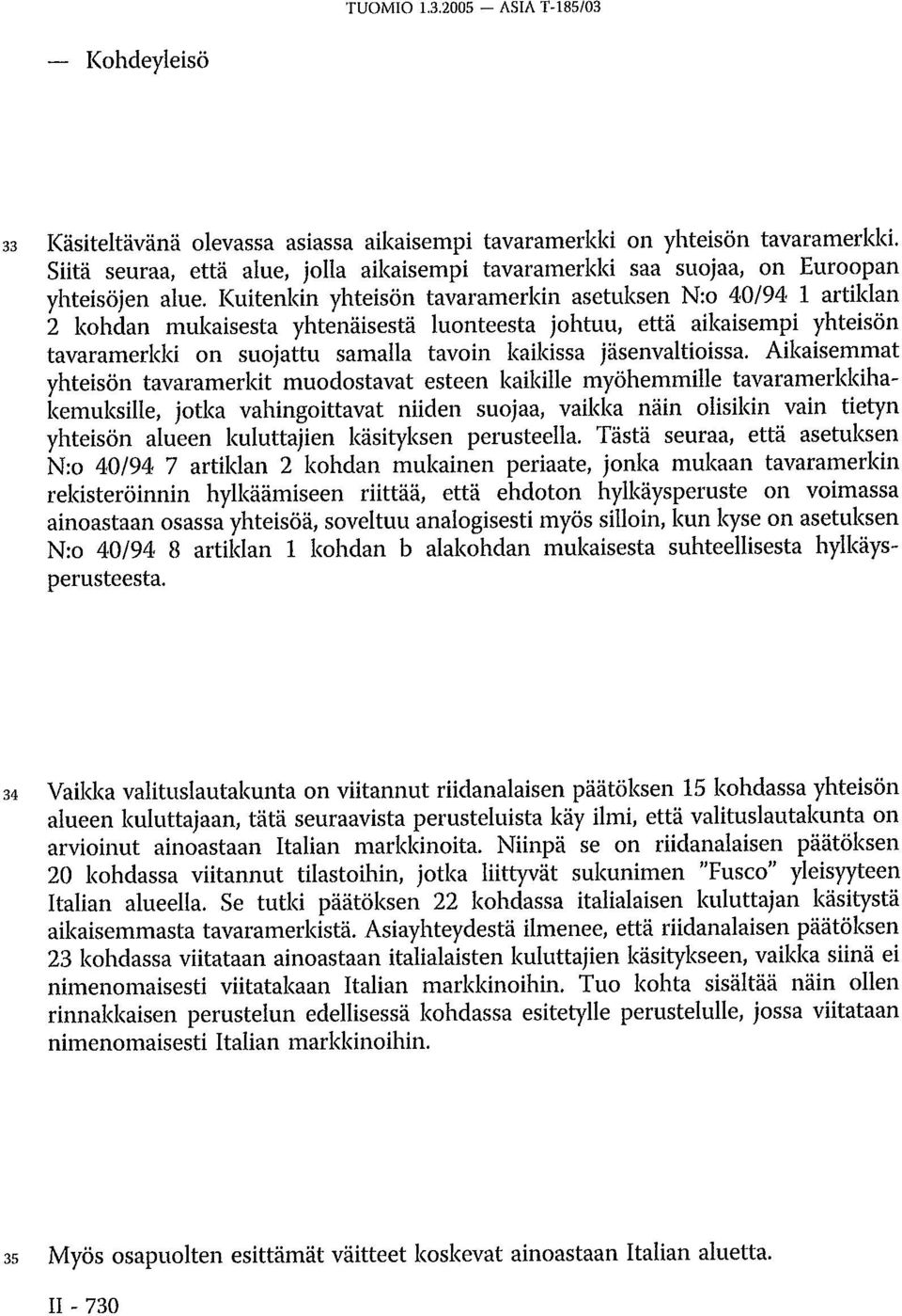 Kuitenkin yhteisön tavaramerkin asetuksen N:o 40/94 1 artiklan 2 kohdan mukaisesta yhtenäisestä luonteesta johtuu, että aikaisempi yhteisön tavaramerkki on suojattu samalla tavoin kaikissa