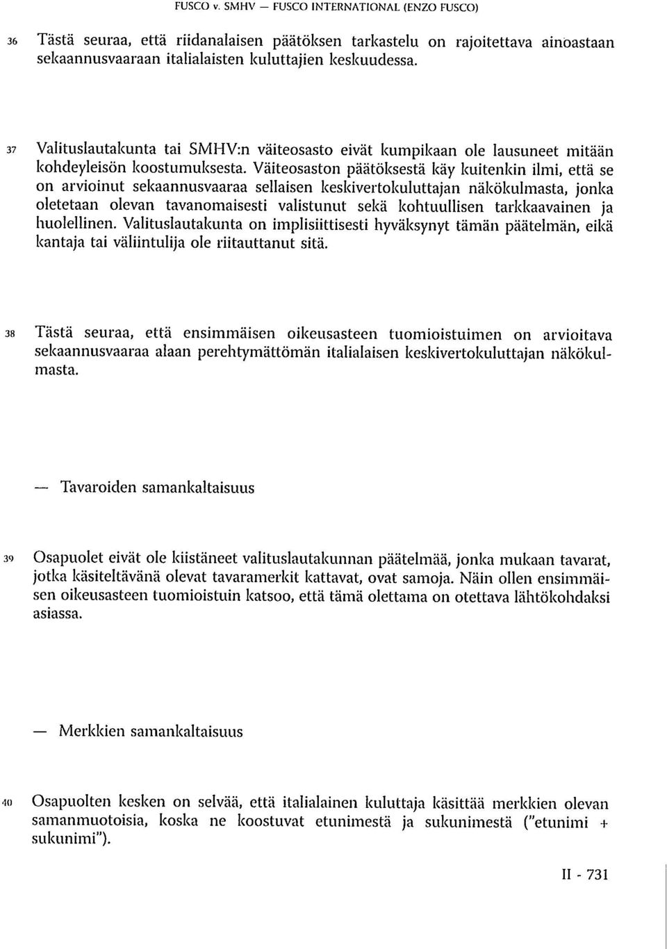 Väiteosaston päätöksestä käy kuitenkin ilmi, että se on arvioinut sekaannusvaaraa sellaisen keskivertokuluttajan näkökulmasta, jonka oletetaan olevan tavanomaisesti valistunut sekä kohtuullisen