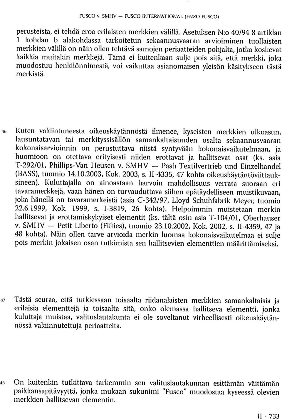 muitakin merkkejä. Tämä ei kuitenkaan sulje pois sitä, että merkki, joka muodostuu henkilönnimestä, voi vaikuttaa asianomaisen yleisön käsitykseen tästä merkistä.