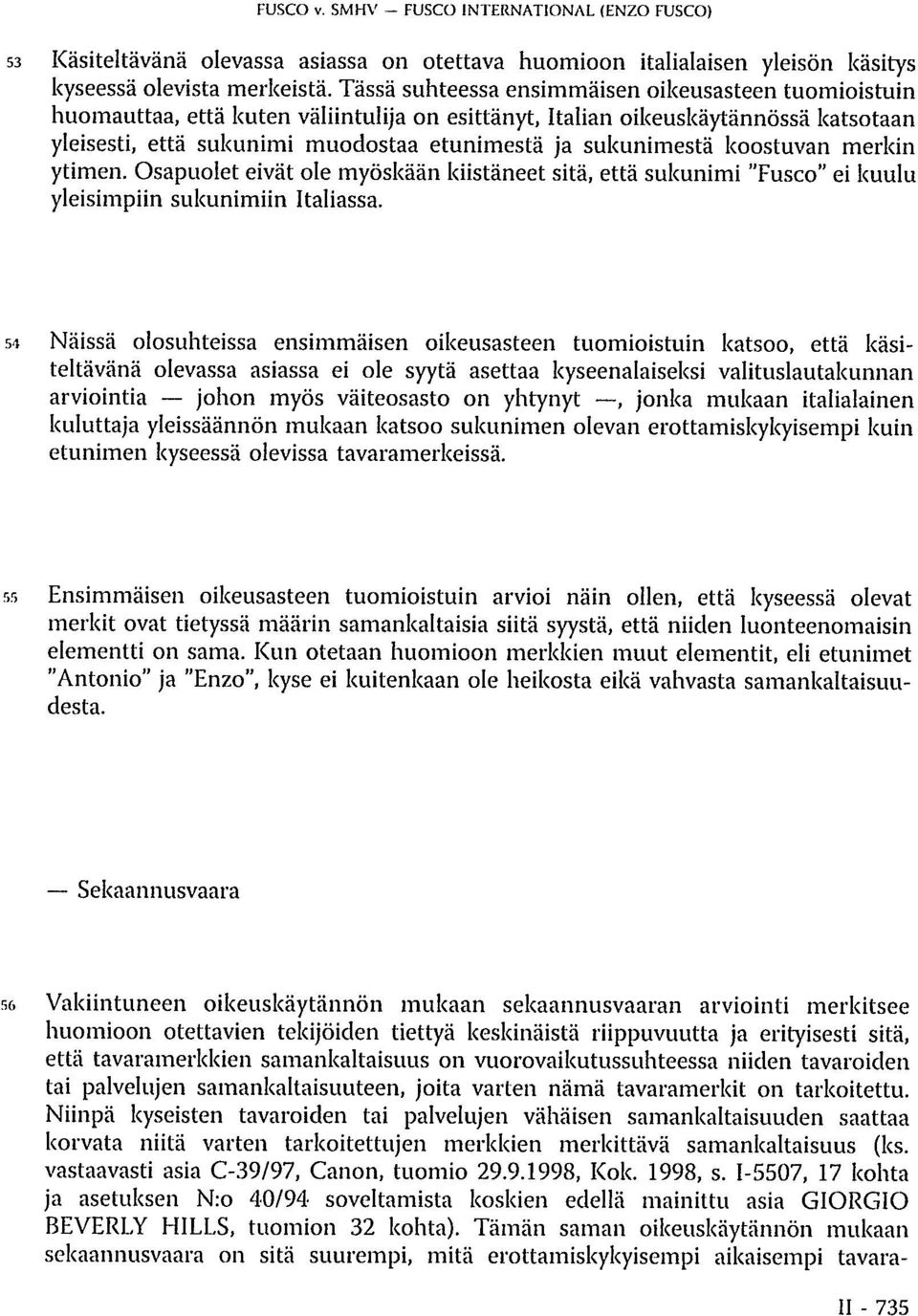 sukunimestä koostuvan merkin ytimen. Osapuolet eivät ole myöskään kiistäneet sitä, että sukunimi "Fusco" ei kuulu yleisimpiin sukunimiin Italiassa.