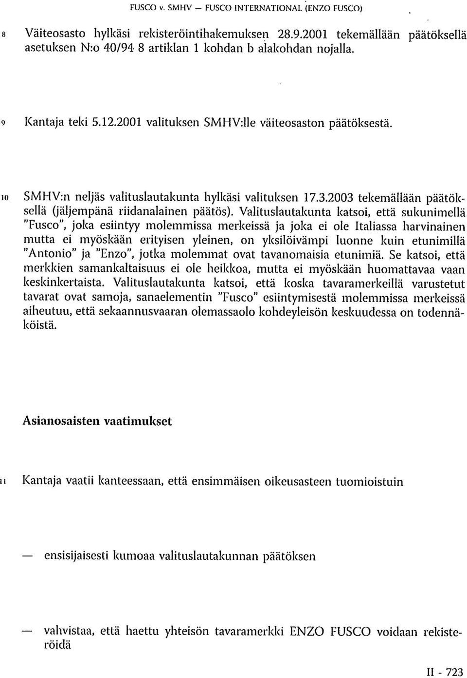 Valituslautakunta katsoi, että sukunimellä "Fusco", joka esiintyy molemmissa merkeissä ja joka ei ole Italiassa harvinainen mutta ei myöskään erityisen yleinen, on yksilöivämpi luonne kuin etunimillä