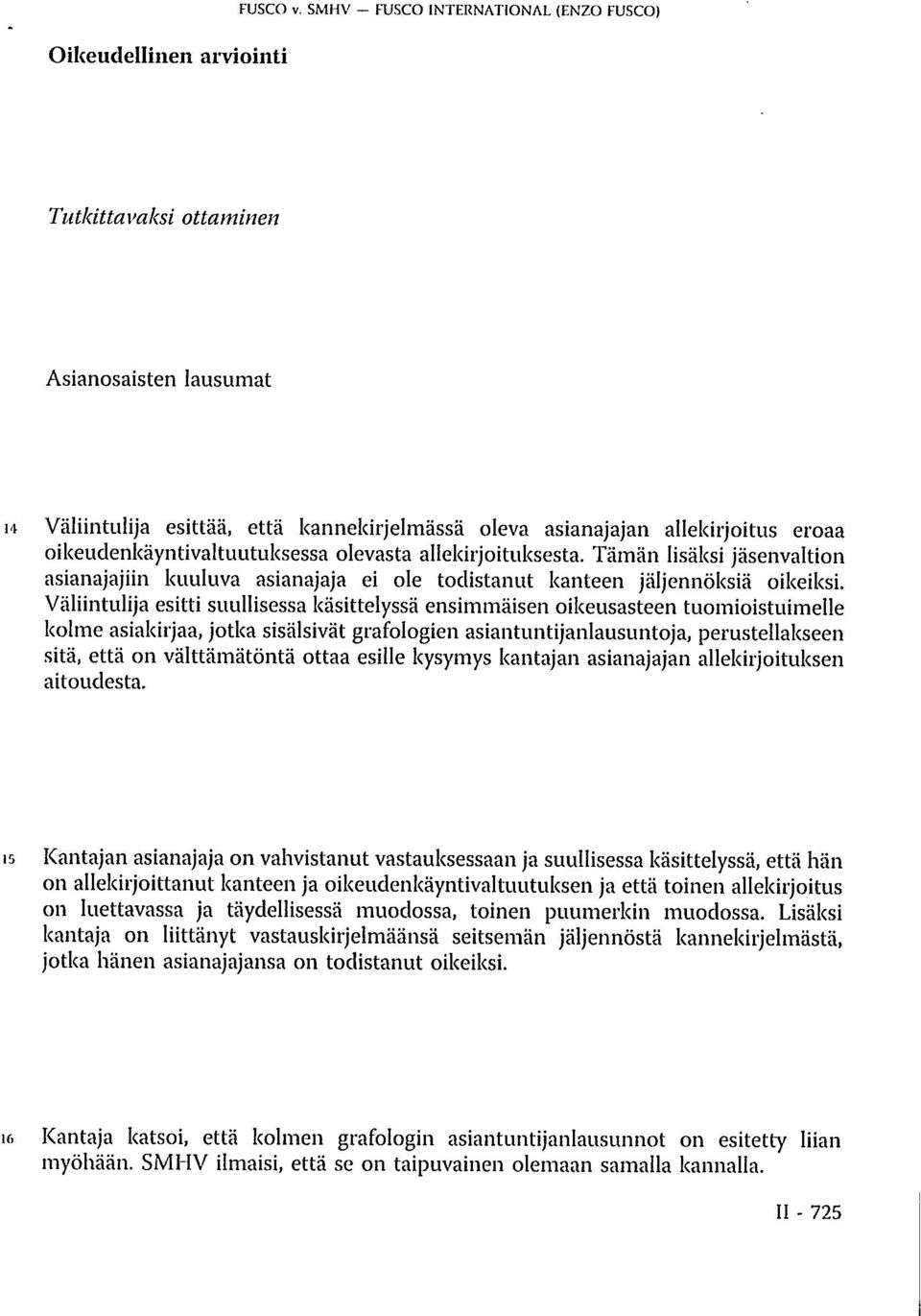 oikeudenkäyntivaltuutuksessa olevasta allekirjoituksesta. Tämän lisäksi jäsenvaltion asianajajiin kuuluva asianajaja ei ole todistanut kanteen jäljennöksiä oikeiksi.