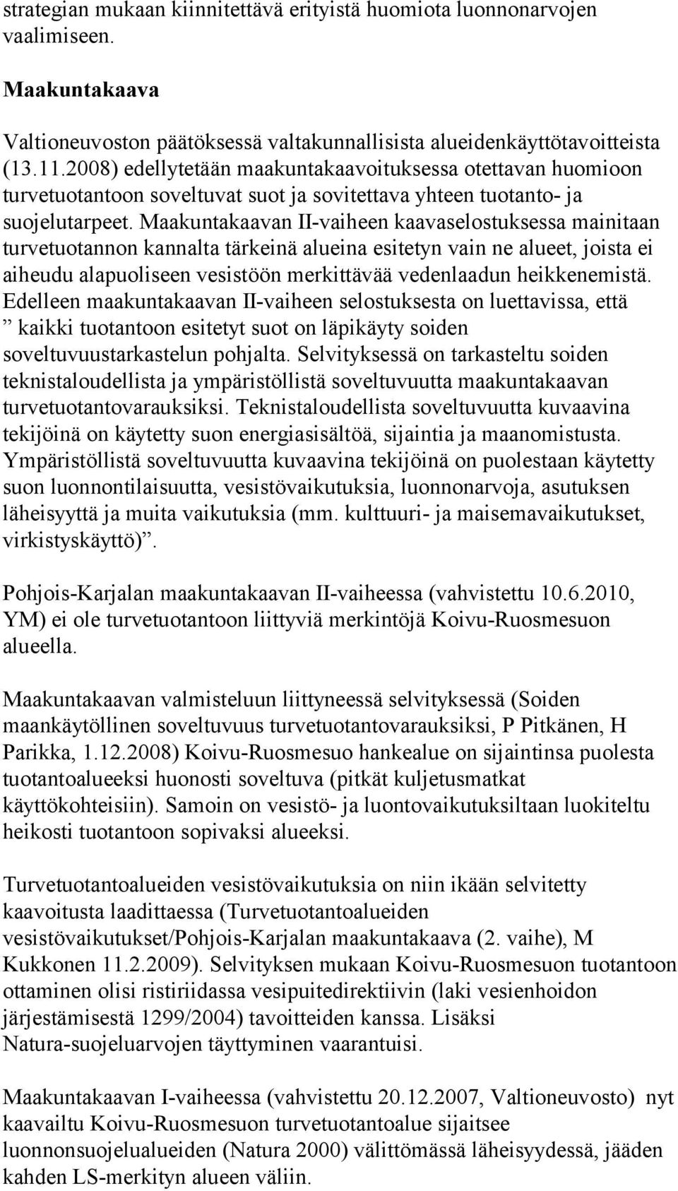 Maakuntakaavan II-vaiheen kaavaselostuksessa mainitaan turvetuotannon kannalta tärkeinä alueina esitetyn vain ne alueet, joista ei aiheudu alapuoliseen vesistöön merkittävää vedenlaadun heikkenemistä.