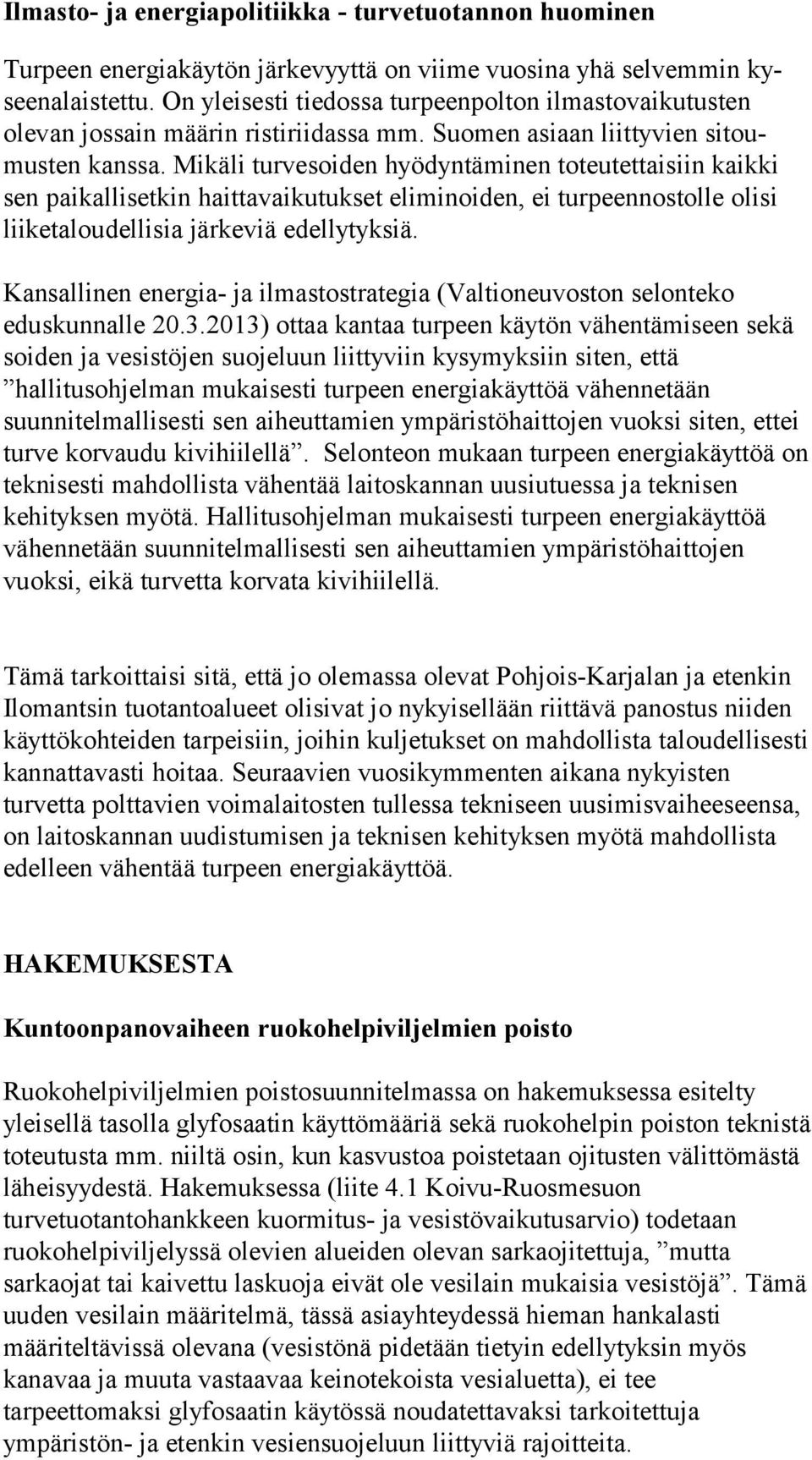 Mikäli turvesoiden hyödyntäminen toteutettaisiin kaikki sen paikallisetkin haittavaikutukset eliminoiden, ei turpeennostolle olisi liiketalou dellisia järkeviä edellytyksiä.