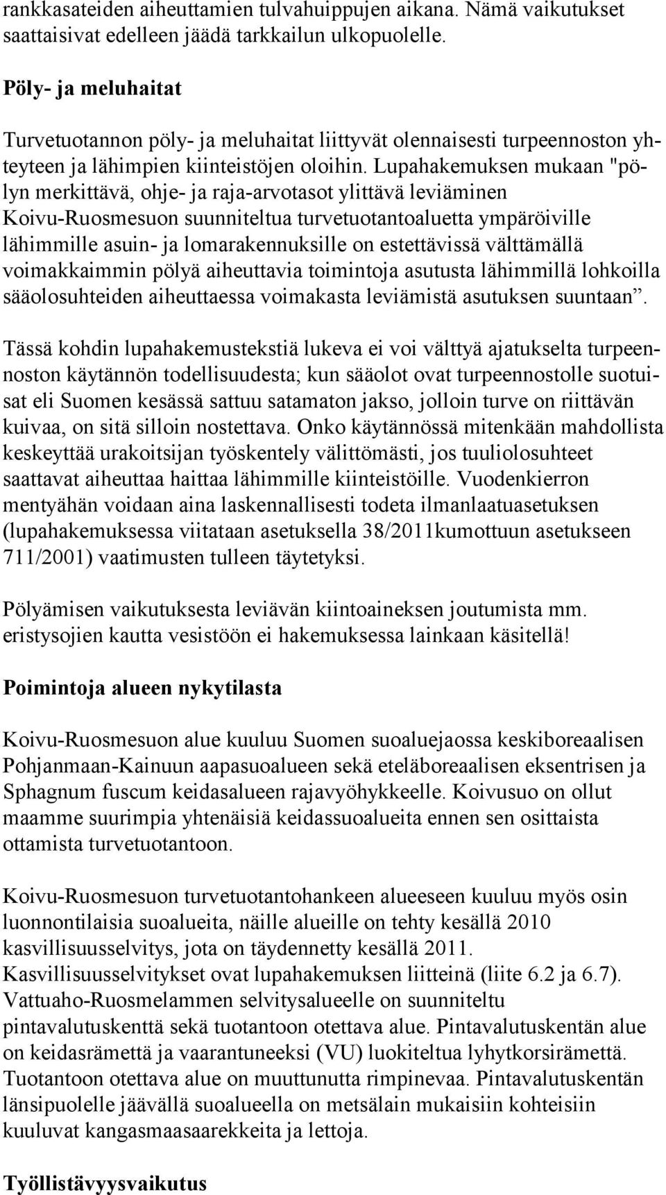 Lupahake muksen mukaan "pölyn merkittävä, ohje- ja raja-arvotasot ylittävä leviämi nen Koivu-Ruosmesuon suunni teltua turvetuotantoaluetta ympäröiville lähimmille asuin- ja lomaraken nuksille on