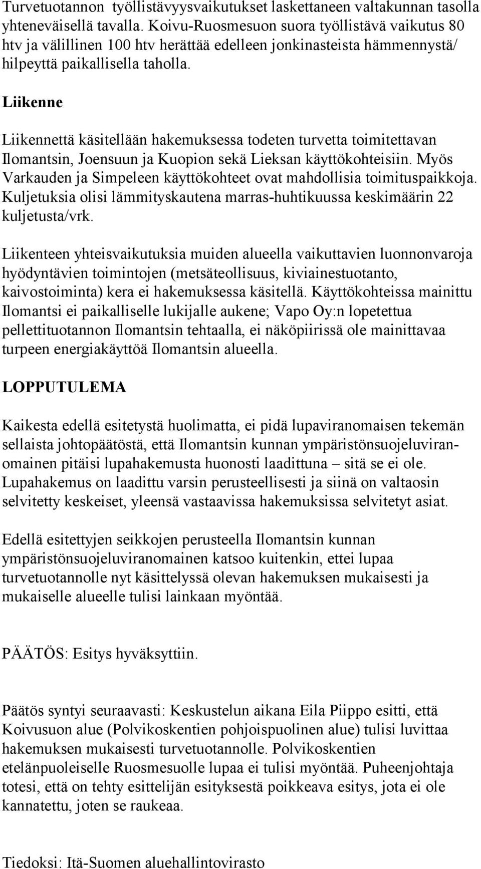 Liikenne Liikennettä käsitellään hakemuksessa todeten turvetta toimitettavan Ilomantsin, Joensuun ja Kuopion sekä Lieksan käyttökohteisiin.