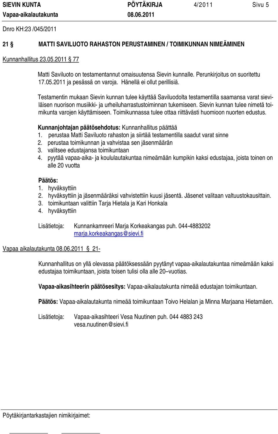 Testamentin mukaan Sievin kunnan tulee käyttää Saviluodolta testamentilla saamansa varat sieviläisen nuorison musiikki- ja urheiluharrastustoiminnan tukemiseen.