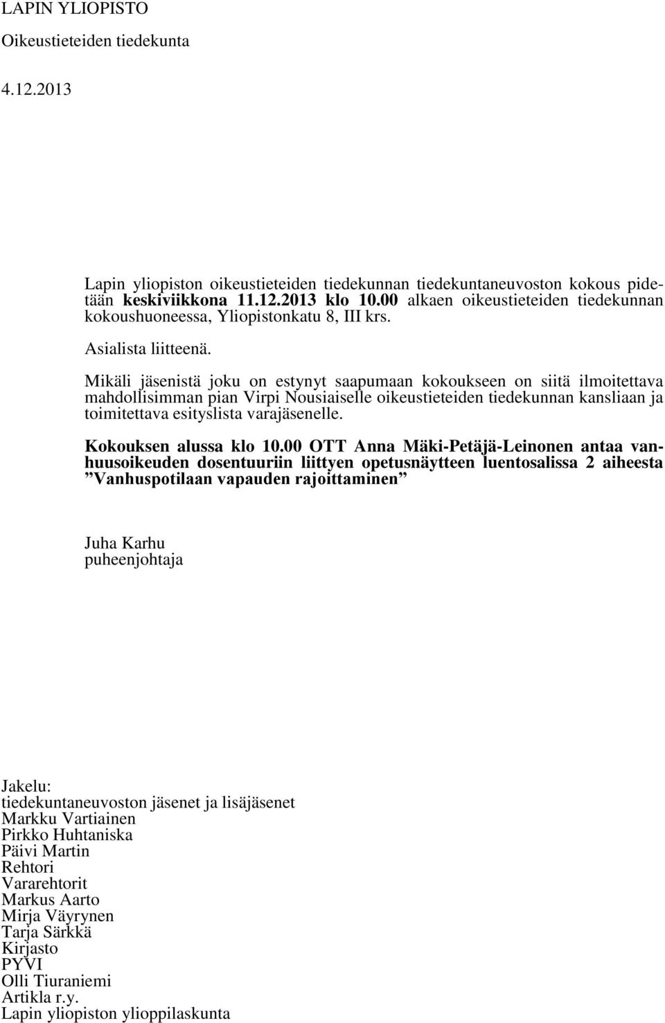 Mikäli jäsenistä joku on estynyt saapumaan kokoukseen on siitä ilmoitettava mahdollisimman pian Virpi Nousiaiselle oikeustieteiden tiedekunnan kansliaan ja toimitettava esityslista varajäsenelle.