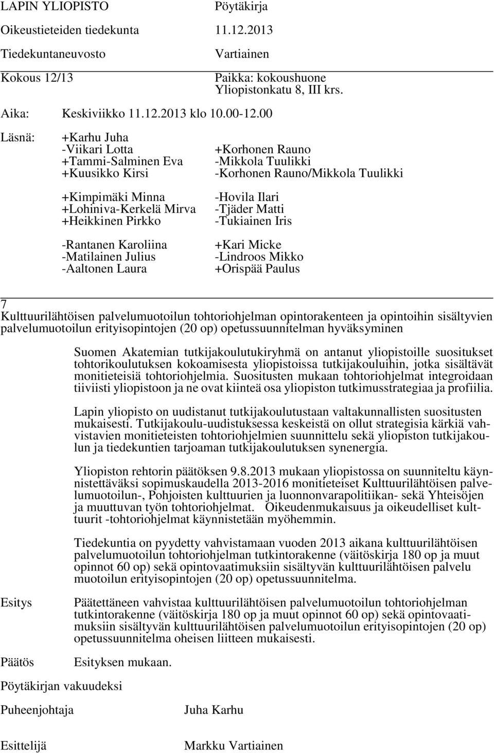 monitieteisiä tohtoriohjelmia. Suositusten mukaan tohtoriohjelmat integroidaan tiiviisti yliopistoon ja ne ovat kiinteä osa yliopiston tutkimusstrategiaa ja profiilia.