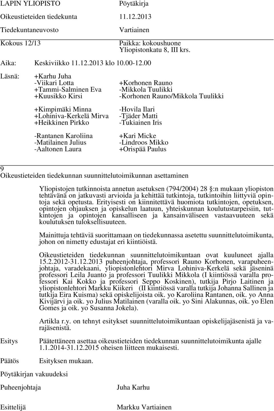 Erityisesti on kiinnitettävä huomiota tutkintojen, opetuksen, opintojen ohjauksen ja opiskelun laatuun, yhteiskunnan koulutustarpeisiin, tutkintojen ja opintojen kansalliseen ja kansainväliseen