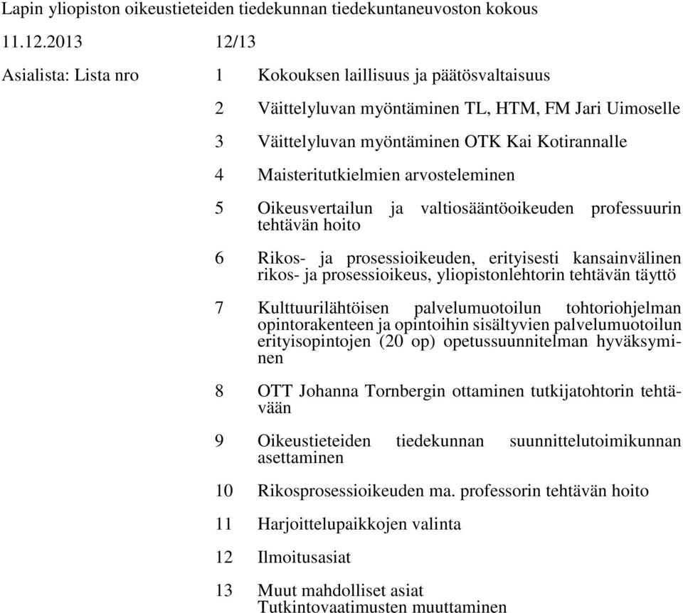 Maisteritutkielmien arvosteleminen 5 Oikeusvertailun ja valtiosääntöoikeuden professuurin tehtävän hoito 6 Rikos- ja prosessioikeuden, erityisesti kansainvälinen rikos- ja prosessioikeus,