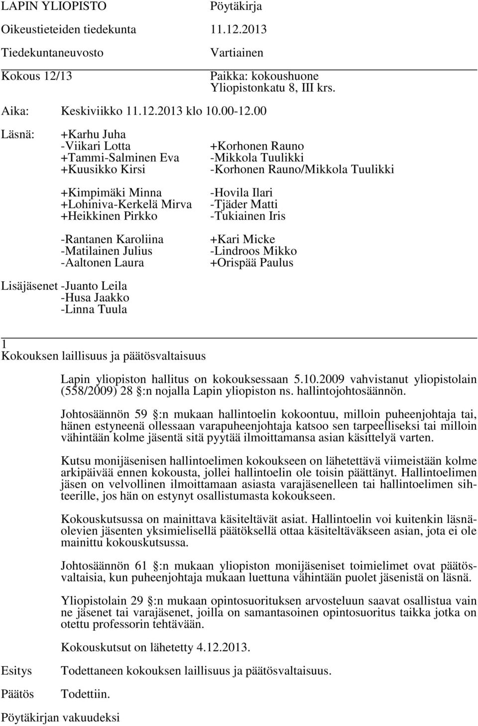 Johtosäännön 59 :n mukaan hallintoelin kokoontuu, milloin puheenjohtaja tai, hänen estyneenä ollessaan varapuheenjohtaja katsoo sen tarpeelliseksi tai milloin vähintään kolme jäsentä sitä pyytää