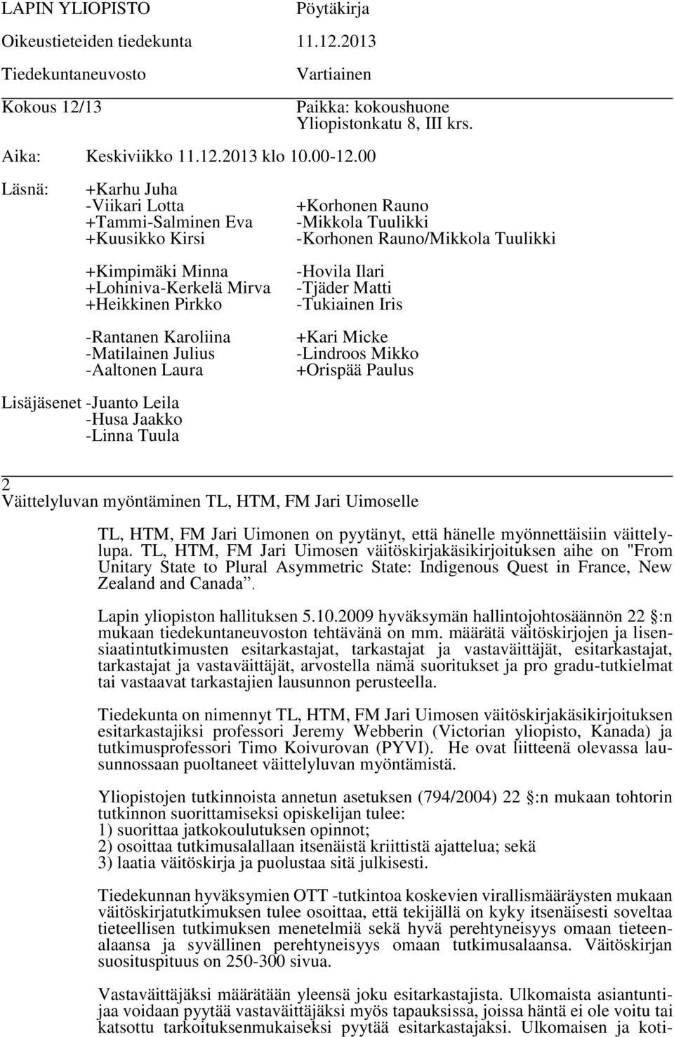 Lapin yliopiston hallituksen 5.10.2009 hyväksymän hallintojohtosäännön 22 :n mukaan tiedekuntaneuvoston tehtävänä on mm.