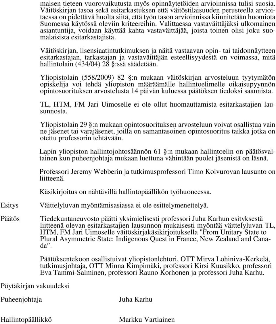 kriteereihin. Valittaessa vastaväittäjäksi ulkomainen asiantuntija, voidaan käyttää kahta vastaväittäjää, joista toinen olisi joku suomalaisista esitarkastajista.