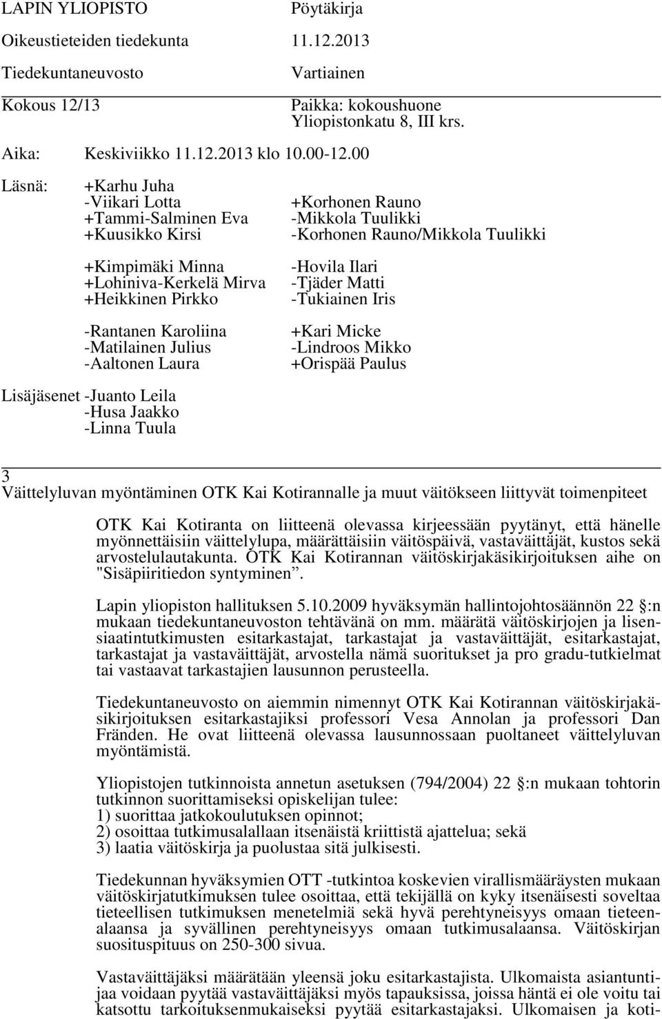 OTK Kai Kotirannan väitöskirjakäsikirjoituksen aihe on "Sisäpiiritiedon syntyminen. Lapin yliopiston hallituksen 5.10.
