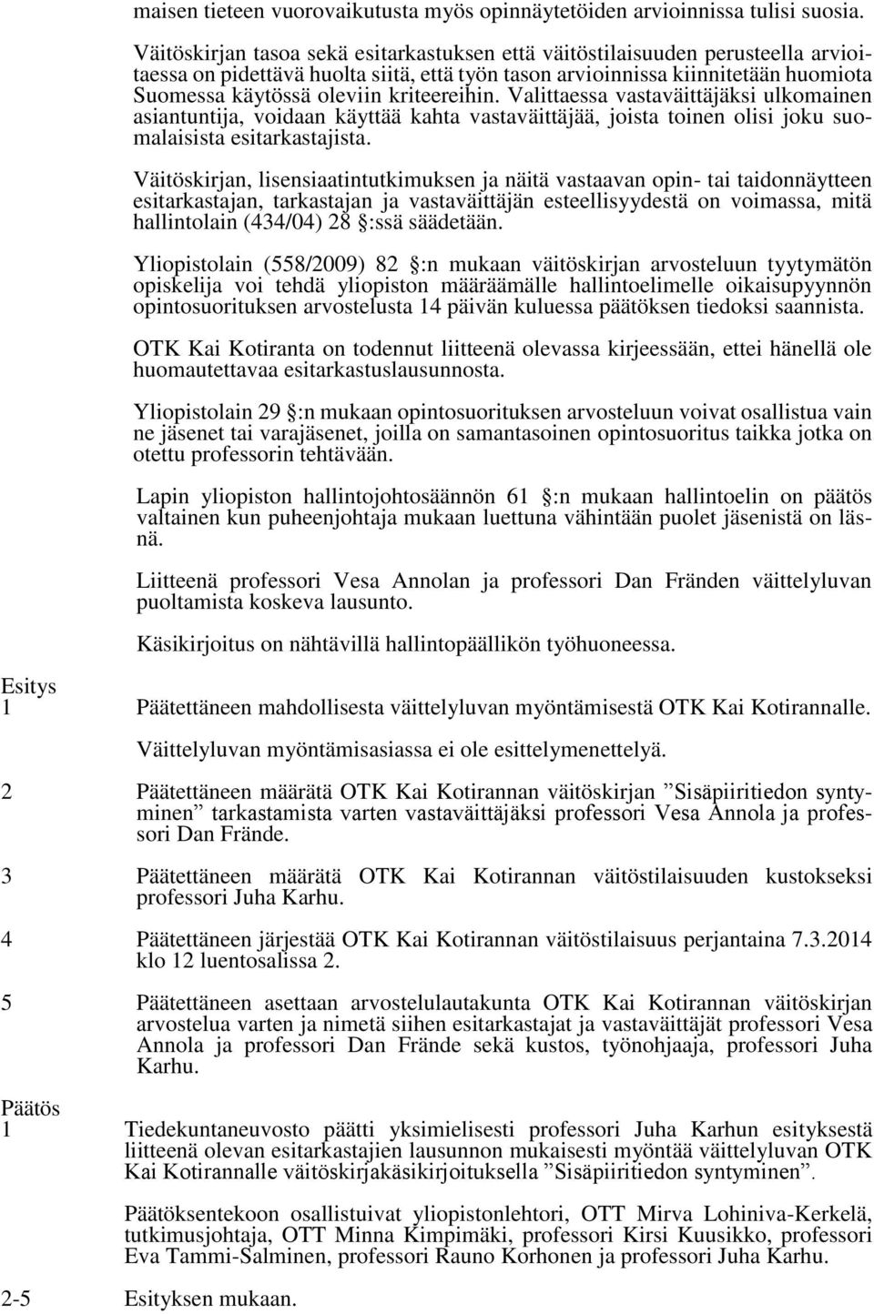 kriteereihin. Valittaessa vastaväittäjäksi ulkomainen asiantuntija, voidaan käyttää kahta vastaväittäjää, joista toinen olisi joku suomalaisista esitarkastajista.