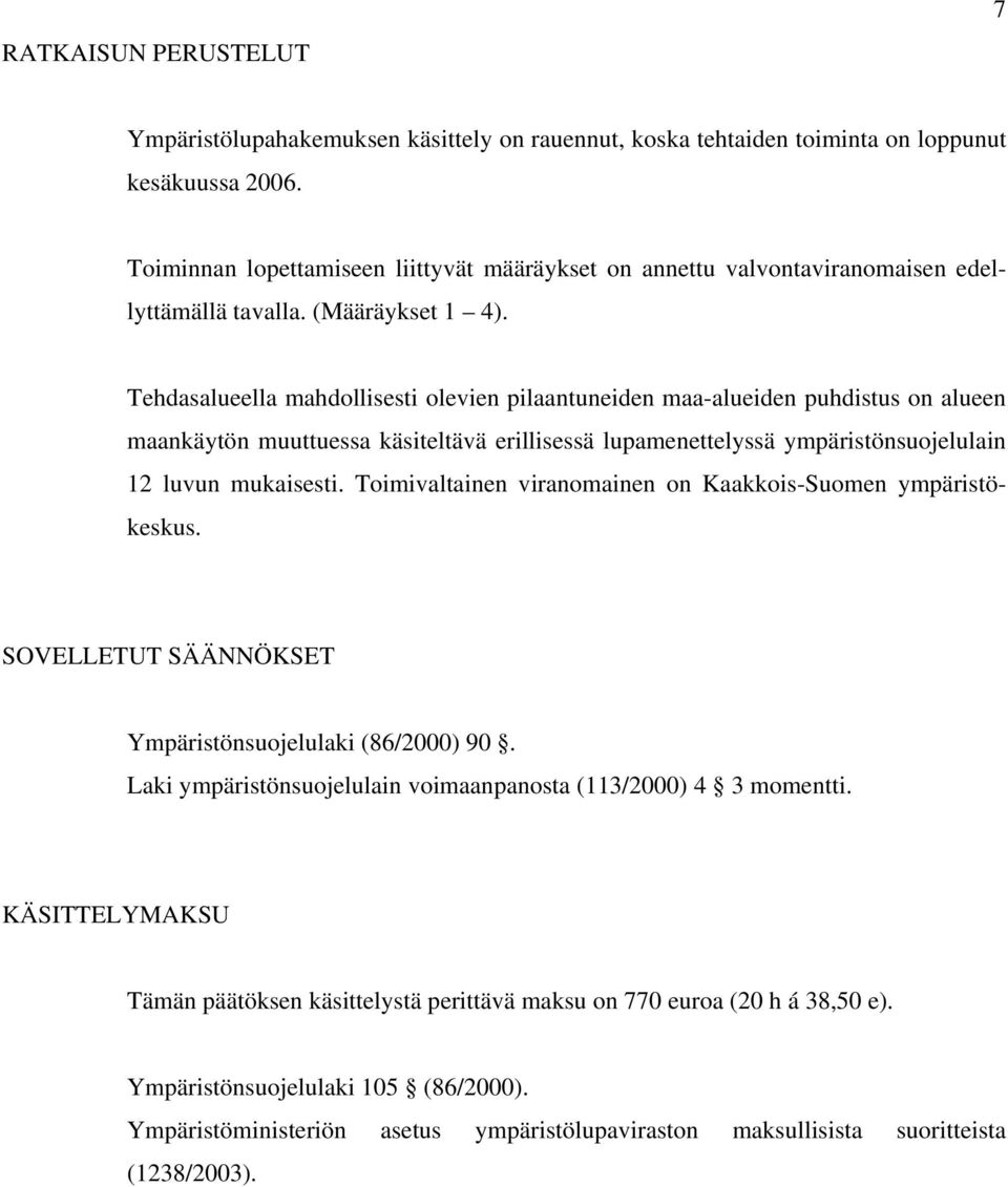 Tehdasalueella mahdollisesti olevien pilaantuneiden maa-alueiden puhdistus on alueen maankäytön muuttuessa käsiteltävä erillisessä lupamenettelyssä ympäristönsuojelulain 12 luvun mukaisesti.