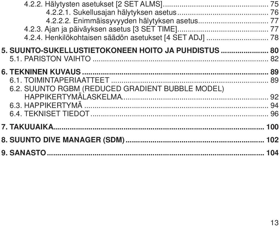 SUUNTO-SUKELLUSTIETOKONEEN HOITO JA PUHDISTUS... 80 5.1. PARISTON VAIHTO... 82 6. TEKNINEN KUVAUS... 89 6.1. TOIMINTAPERIAATTEET... 89 6.2. SUUNTO RGBM (REDUCED GRADIENT BUBBLE MODEL) HAPPIKERTYMÄLASKELMA.