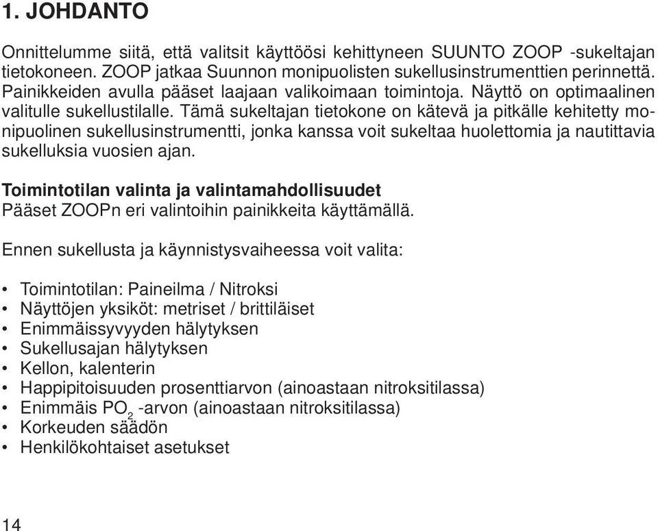 Tämä sukeltajan tietokone on kätevä ja pitkälle kehitetty monipuolinen sukellusinstrumentti, jonka kanssa voit sukeltaa huolettomia ja nautittavia sukelluksia vuosien ajan.