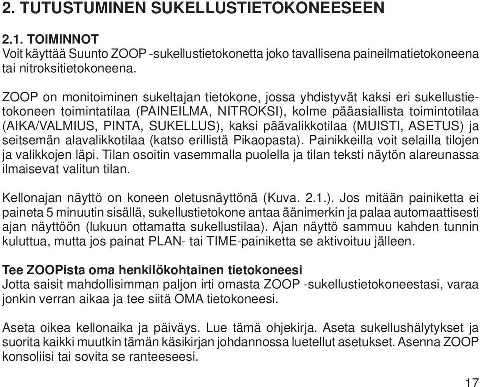 päävalikkotilaa (MUISTI, ASETUS) ja seitsemän alavalikkotilaa (katso erillistä Pikaopasta). Painikkeilla voit selailla tilojen ja valikkojen läpi.