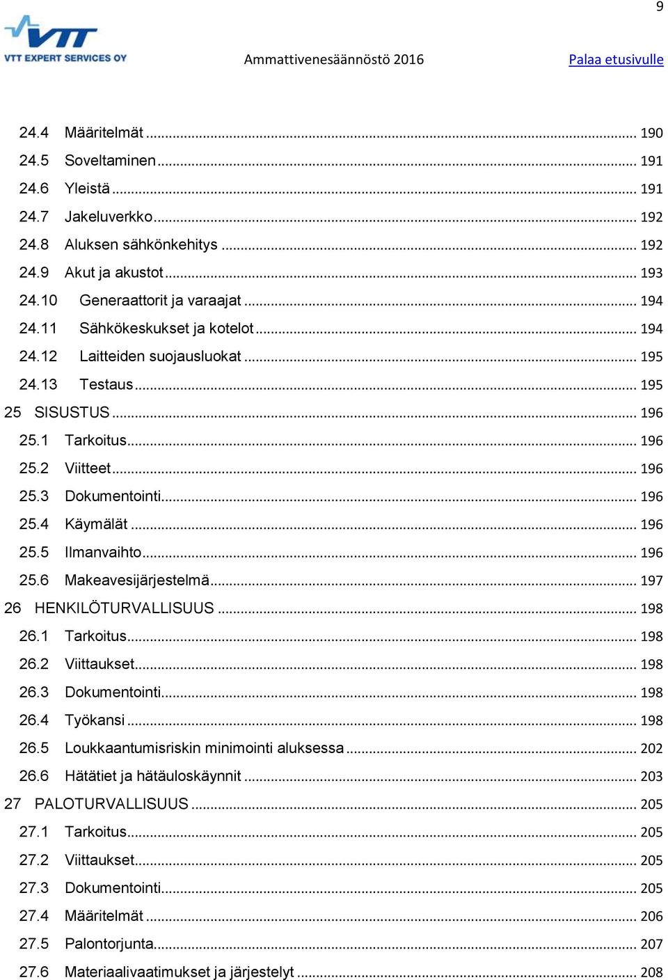 .. 196 25.5 Ilmanvaihto... 196 25.6 Makeavesijärjestelmä... 197 26 HENKILÖTURVALLISUUS... 198 26.1 Tarkoitus... 198 26.2 Viittaukset... 198 26.3 Dokumentointi... 198 26.4 Työkansi... 198 26.5 Loukkaantumisriskin minimointi aluksessa.