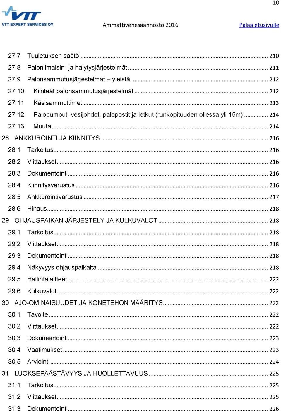 .. 216 28.4 Kiinnitysvarustus... 216 28.5 Ankkurointivarustus... 217 28.6 Hinaus... 218 29 OHJAUSPAIKAN JÄRJESTELY JA KULKUVALOT... 218 29.1 Tarkoitus... 218 29.2 Viittaukset... 218 29.3 Dokumentointi.