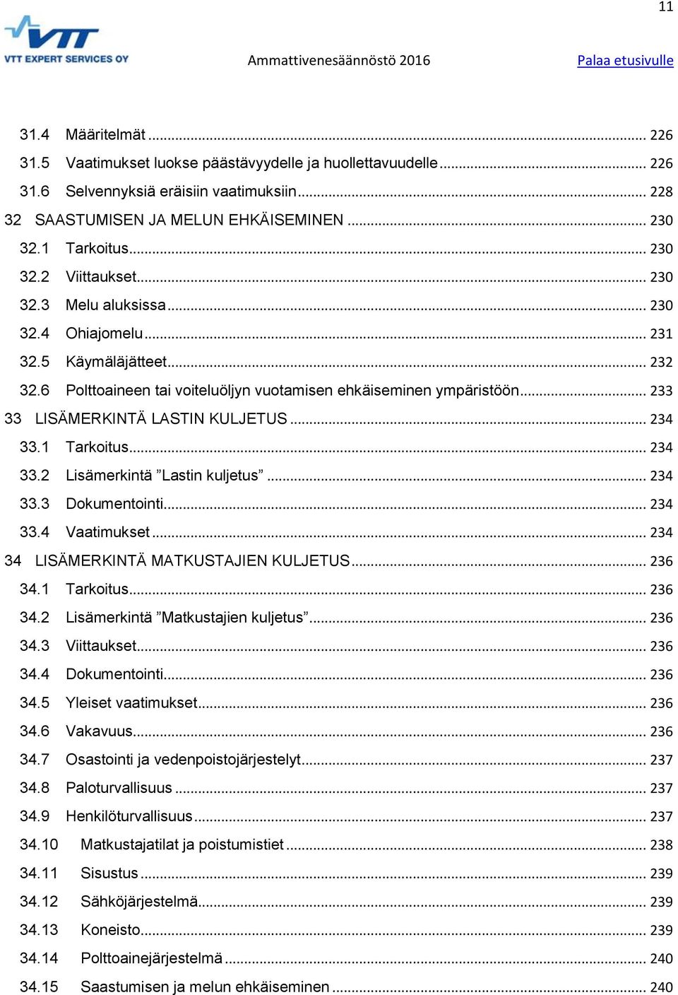 .. 233 33 LISÄMERKINTÄ LASTIN KULJETUS... 234 33.1 Tarkoitus... 234 33.2 Lisämerkintä Lastin kuljetus... 234 33.3 Dokumentointi... 234 33.4 Vaatimukset... 234 34 LISÄMERKINTÄ MATKUSTAJIEN KULJETUS.