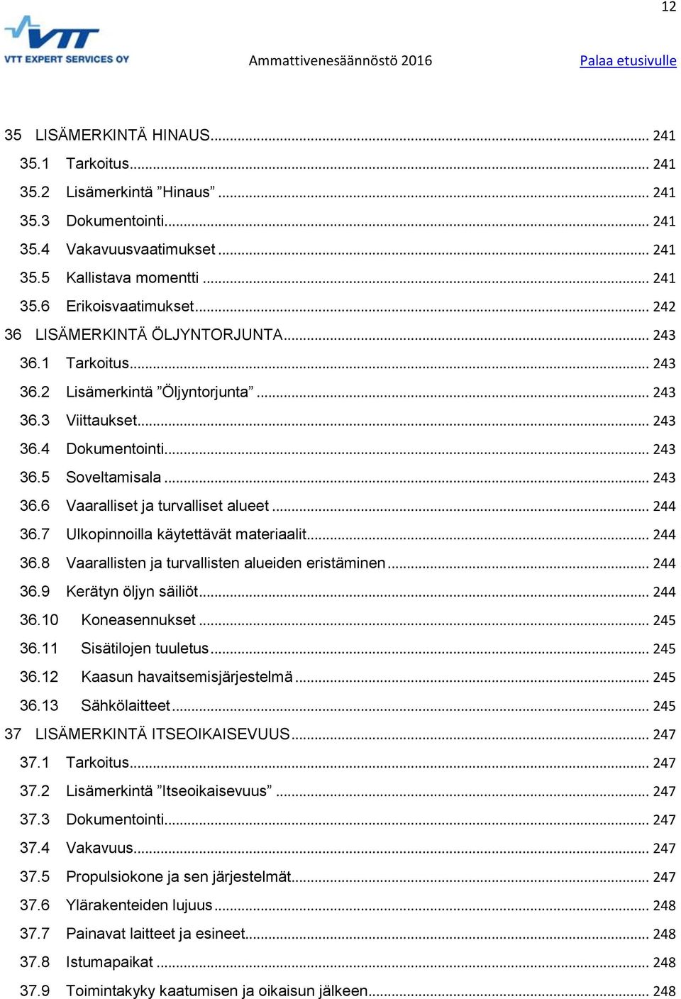 .. 244 36.7 Ulkopinnoilla käytettävät materiaalit... 244 36.8 Vaarallisten ja turvallisten alueiden eristäminen... 244 36.9 Kerätyn öljyn säiliöt... 244 36.10 Koneasennukset... 245 36.