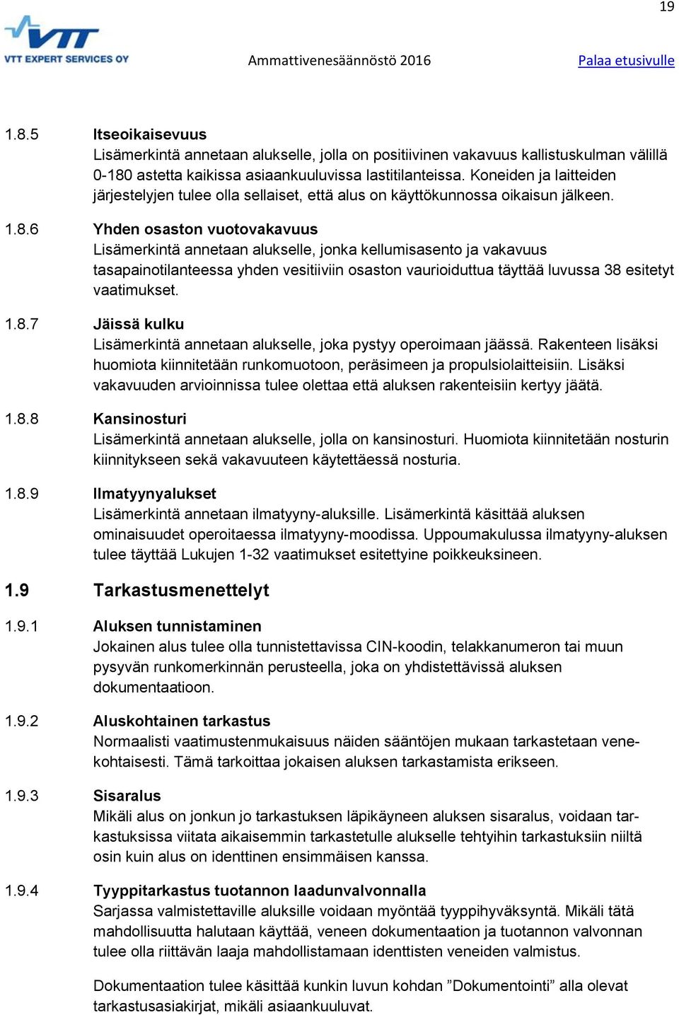 Yhden osaston vuotovakavuus Lisämerkintä annetaan alukselle, jonka kellumisasento ja vakavuus tasapainotilanteessa yhden vesitiiviin osaston vaurioiduttua täyttää luvussa 38 esitetyt vaatimukset.