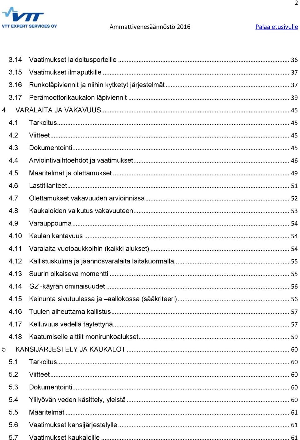 6 Lastitilanteet... 51 4.7 Olettamukset vakavuuden arvioinnissa... 52 4.8 Kaukaloiden vaikutus vakavuuteen... 53 4.9 Varauppouma... 54 4.10 Keulan kantavuus... 54 4.11 Varalaita vuotoaukkoihin (kaikki alukset).