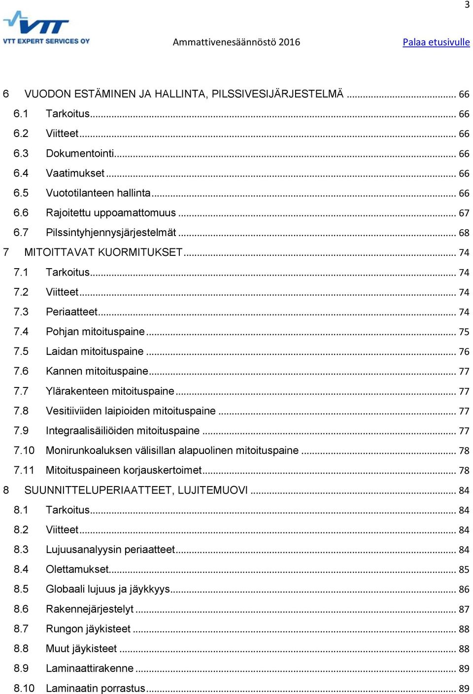 .. 76 7.6 Kannen mitoituspaine... 77 7.7 Ylärakenteen mitoituspaine... 77 7.8 Vesitiiviiden laipioiden mitoituspaine... 77 7.9 Integraalisäiliöiden mitoituspaine... 77 7.10 Monirunkoaluksen välisillan alapuolinen mitoituspaine.