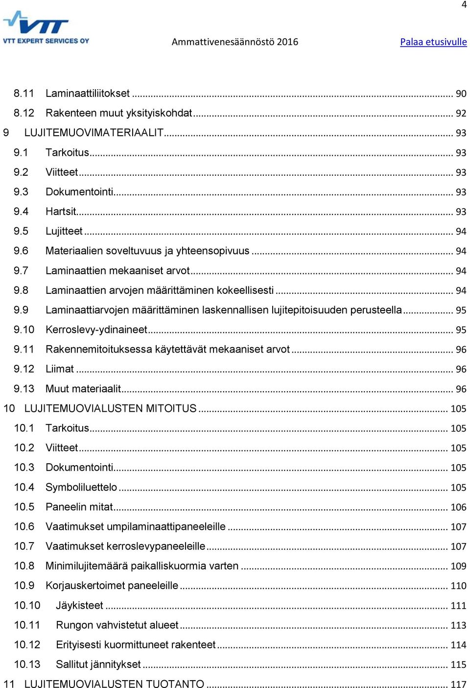 .. 95 9.10 Kerroslevy-ydinaineet... 95 9.11 Rakennemitoituksessa käytettävät mekaaniset arvot... 96 9.12 Liimat... 96 9.13 Muut materiaalit... 96 10 LUJITEMUOVIALUSTEN MITOITUS... 105 10.1 Tarkoitus.