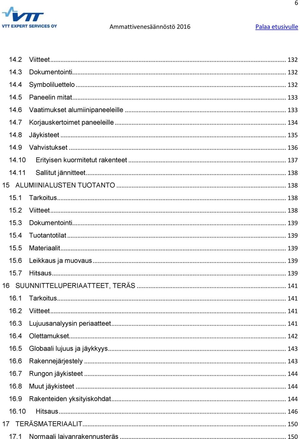 .. 138 15.3 Dokumentointi... 139 15.4 Tuotantotilat... 139 15.5 Materiaalit... 139 15.6 Leikkaus ja muovaus... 139 15.7 Hitsaus... 139 16 SUUNNITTELUPERIAATTEET, TERÄS... 141 16.1 Tarkoitus... 141 16.2 Viitteet.