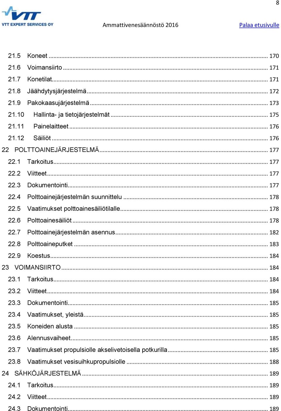 5 Vaatimukset polttoainesäiliötilalle... 178 22.6 Polttoainesäiliöt... 178 22.7 Polttoainejärjestelmän asennus... 182 22.8 Polttoaineputket... 183 22.9 Koestus... 184 23 VOIMANSIIRTO... 184 23.1 Tarkoitus.