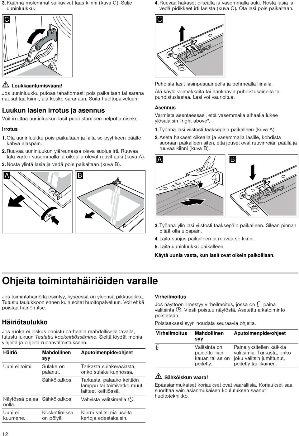 Luukun lasien irrotus ja asennus Voit irrottaa uuninluukun lasit puhdistamisen helpottamiseksi. Irrotus 1. Ota uuninluukku pois paikaltaan ja laita se pyyhkeen päälle kahva alaspäin. 2.