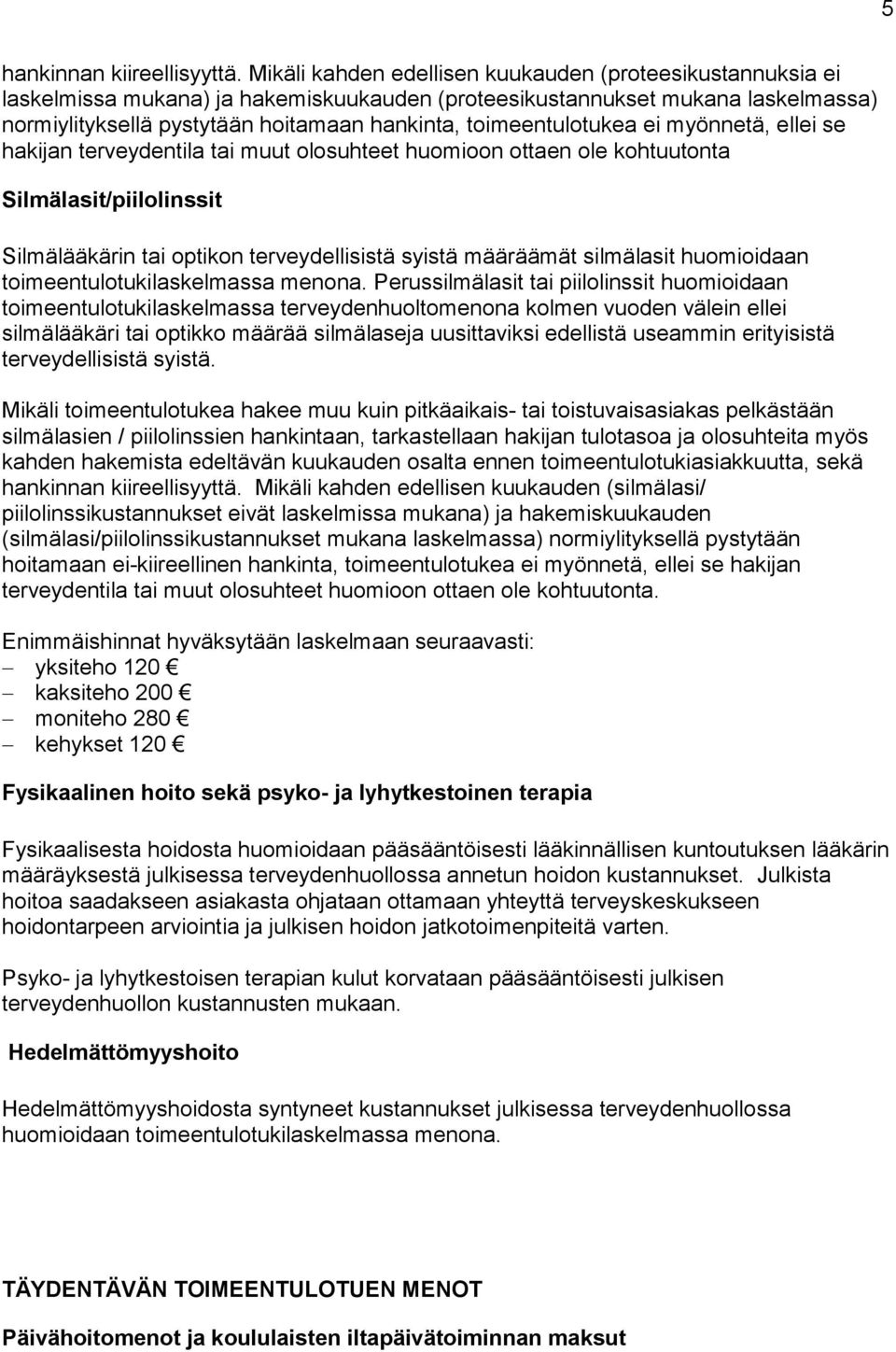 toimeentulotukea ei myönnetä, ellei se hakijan terveydentila tai muut olosuhteet huomioon ottaen ole kohtuutonta Silmälasit/piilolinssit Silmälääkärin tai optikon terveydellisistä syistä määräämät