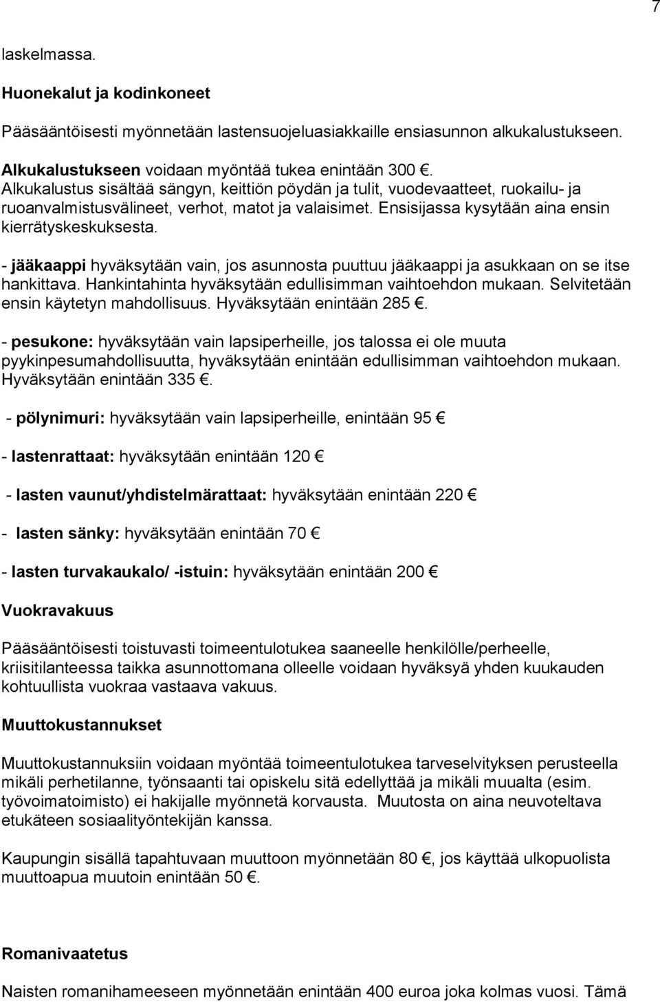 - jääkaappi hyväksytään vain, jos asunnosta puuttuu jääkaappi ja asukkaan on se itse hankittava. Hankintahinta hyväksytään edullisimman vaihtoehdon mukaan. Selvitetään ensin käytetyn mahdollisuus.