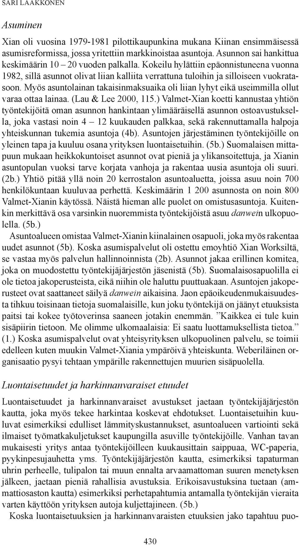 Myös asuntolainan takaisinmaksuaika oli liian lyhyt eikä useimmilla ollut varaa ottaa lainaa. (Lau & Lee 2000, 115.