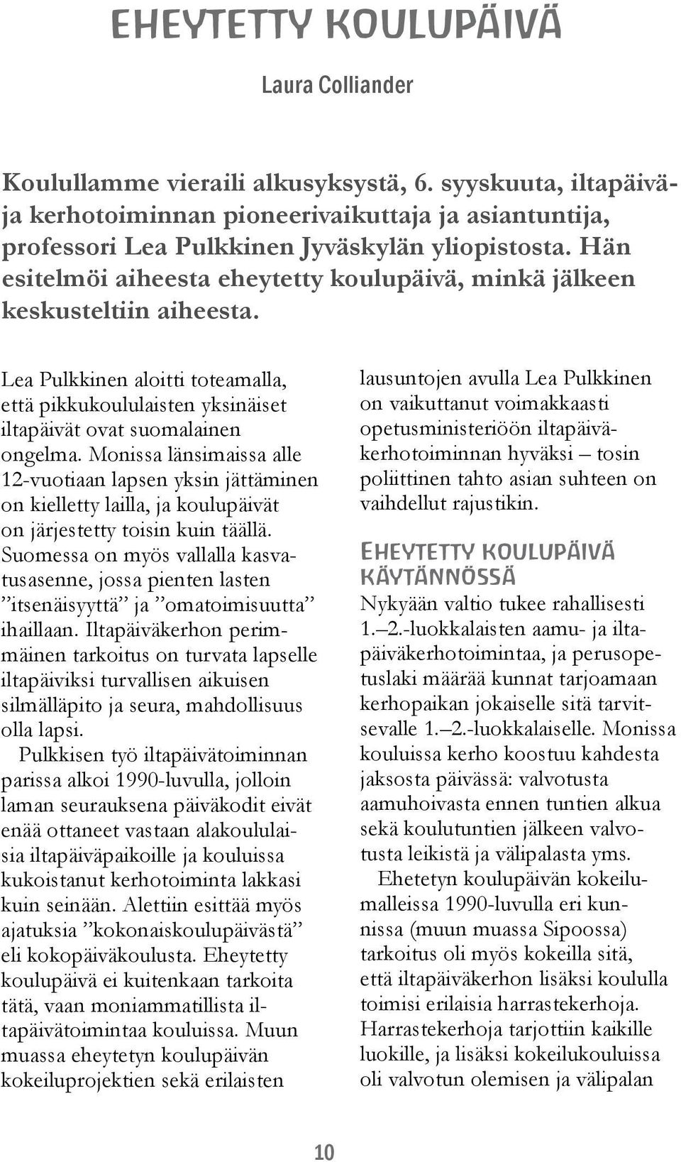 Monissa länsimaissa alle 12-vuotiaan lapsen yksin jättäminen on kielletty lailla, ja koulupäivät on järjestetty toisin kuin täällä.