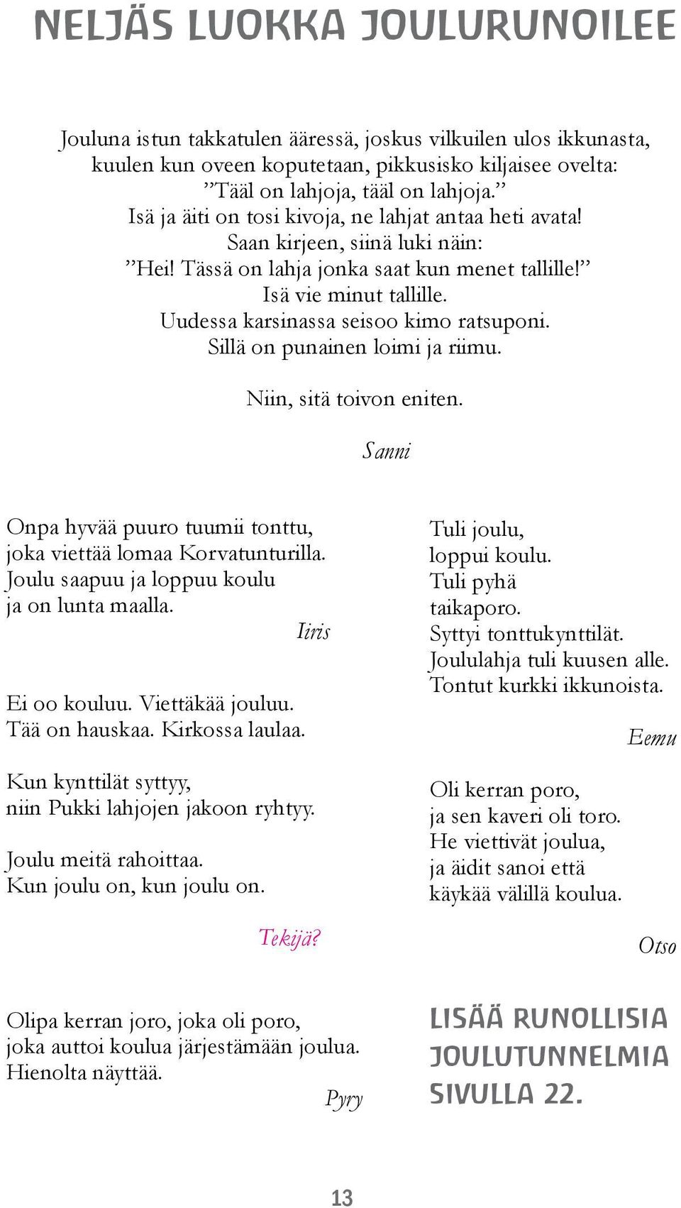 Uudessa karsinassa seisoo kimo ratsuponi. Sillä on punainen loimi ja riimu. Niin, sitä toivon eniten. Sanni Onpa hyvää puuro tuumii tonttu, joka viettää lomaa Korvatunturilla.