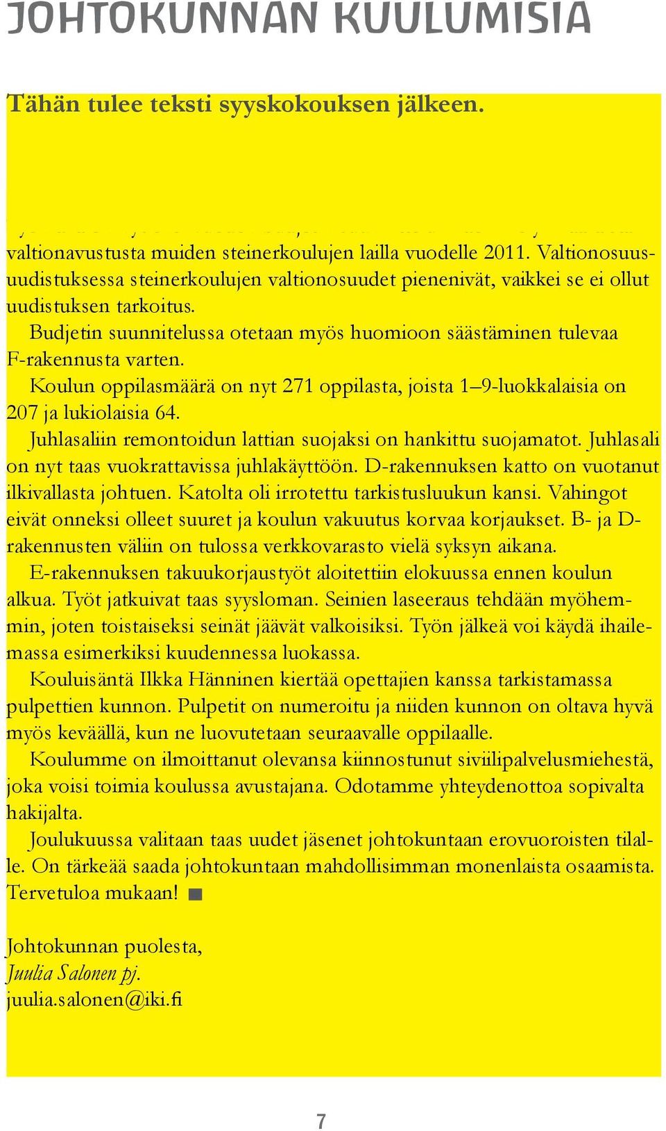 Budjetin suunnitelussa otetaan myös huomioon säästäminen tulevaa F-rakennusta varten. Koulun oppilasmäärä on nyt 271 oppilasta, joista 1 9-luokkalaisia on 207 ja lukiolaisia 64.