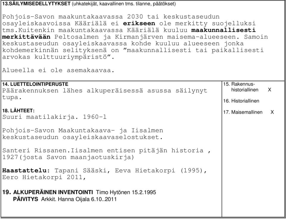 Samoin keskustaseudun osayleiskaavassa kohde kuuluu alueeseen jonka kohdemerkinnän selityksenä on maakunnallisesti tai paikallisesti arvokas kulttuuriympäristö. Alueella ei ole asemakaavaa. 14.