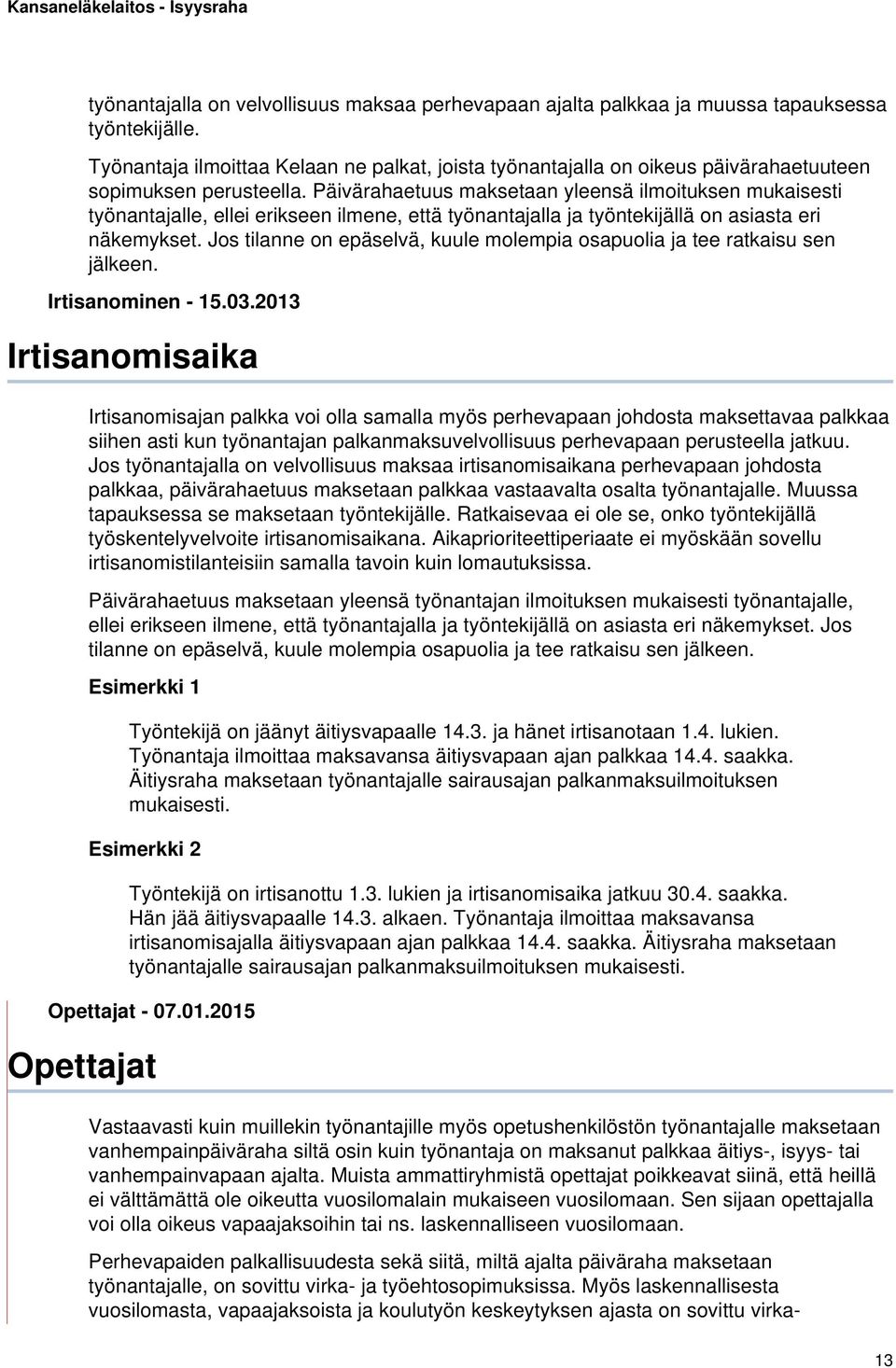 Päivärahaetuus maksetaan yleensä ilmoituksen mukaisesti työnantajalle, ellei erikseen ilmene, että työnantajalla ja työntekijällä on asiasta eri näkemykset.