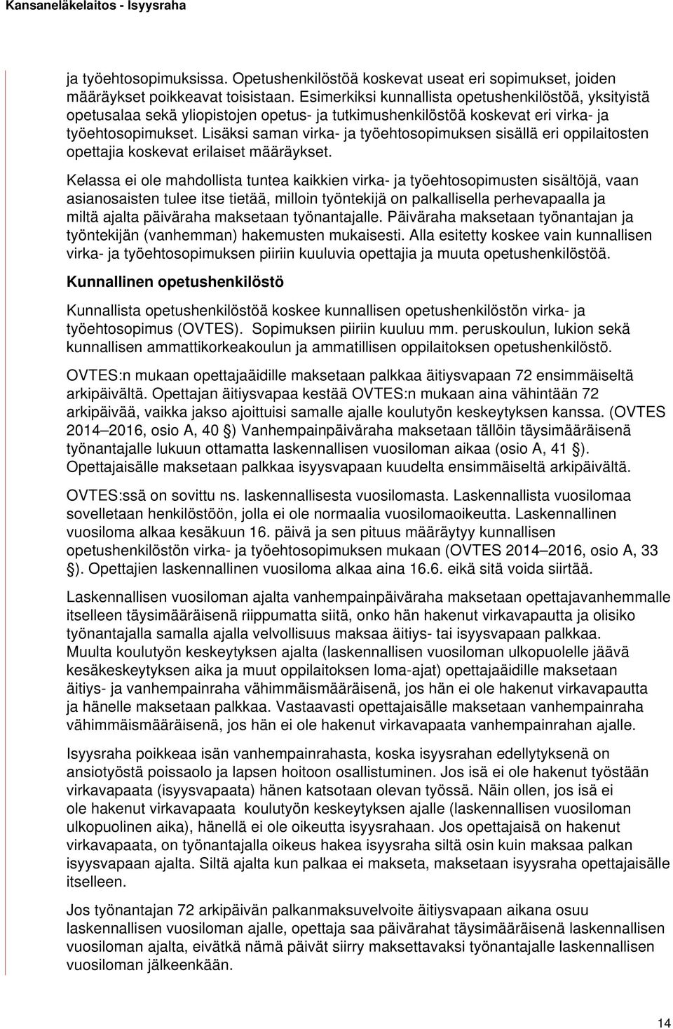 Lisäksi saman virka- ja työehtosopimuksen sisällä eri oppilaitosten opettajia koskevat erilaiset määräykset.