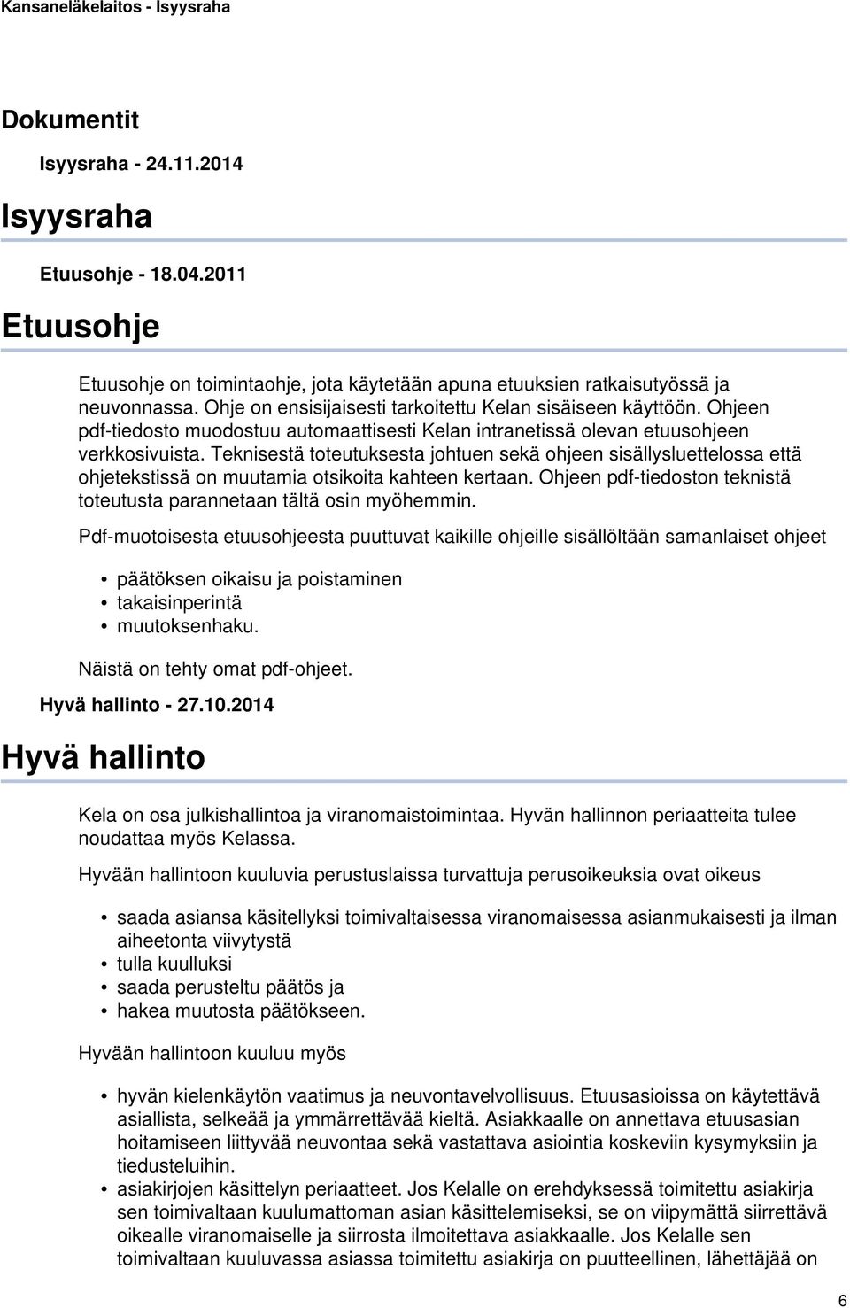 Teknisestä toteutuksesta johtuen sekä ohjeen sisällysluettelossa että ohjetekstissä on muutamia otsikoita kahteen kertaan. Ohjeen pdf-tiedoston teknistä toteutusta parannetaan tältä osin myöhemmin.