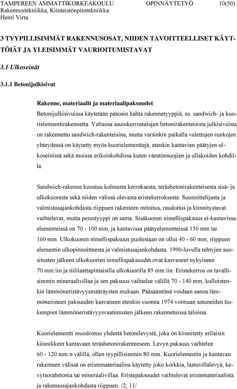 Valtaosa asuinkerrostalojen betonirakenteisista julkisivuista on rakennettu sandwich-rakenteisina, mutta varsinkin paikalla valettujen runkojen yhteydessä on käytetty myös kuorielementtejä, etenkin